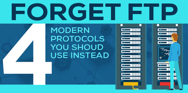 Forget FTP: 4 Modern Protocols You Should Use Instead
