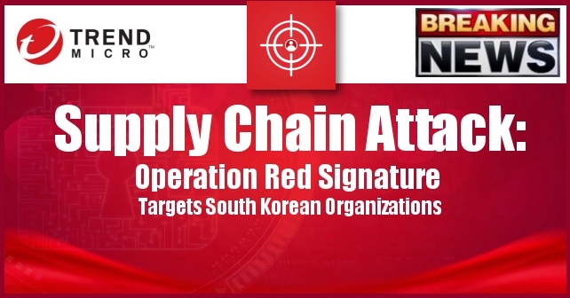 Breaking News: Supply Chain Attack Operation Red Signature Targets South Korean Organizations