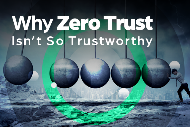Why Zero Trust Isn’t So Trustworthy