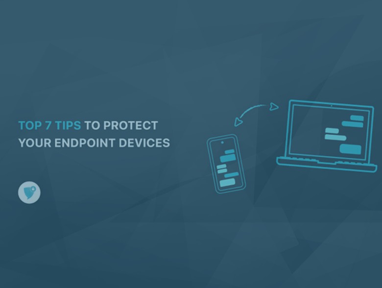 Top 7 Tips to Protect Your Endpoint Devices